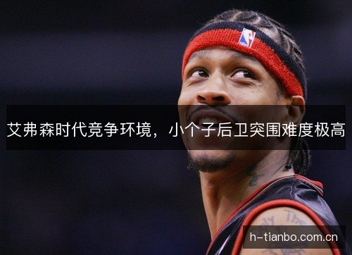 艾弗森时代竞争环境，小个子后卫突围难度极高