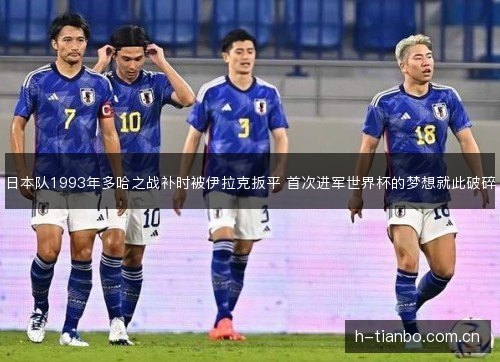 日本队1993年多哈之战补时被伊拉克扳平 首次进军世界杯的梦想就此破碎 日本队1993年多哈之战补时被伊拉克扳平 首次进军世界杯的梦想就此破碎